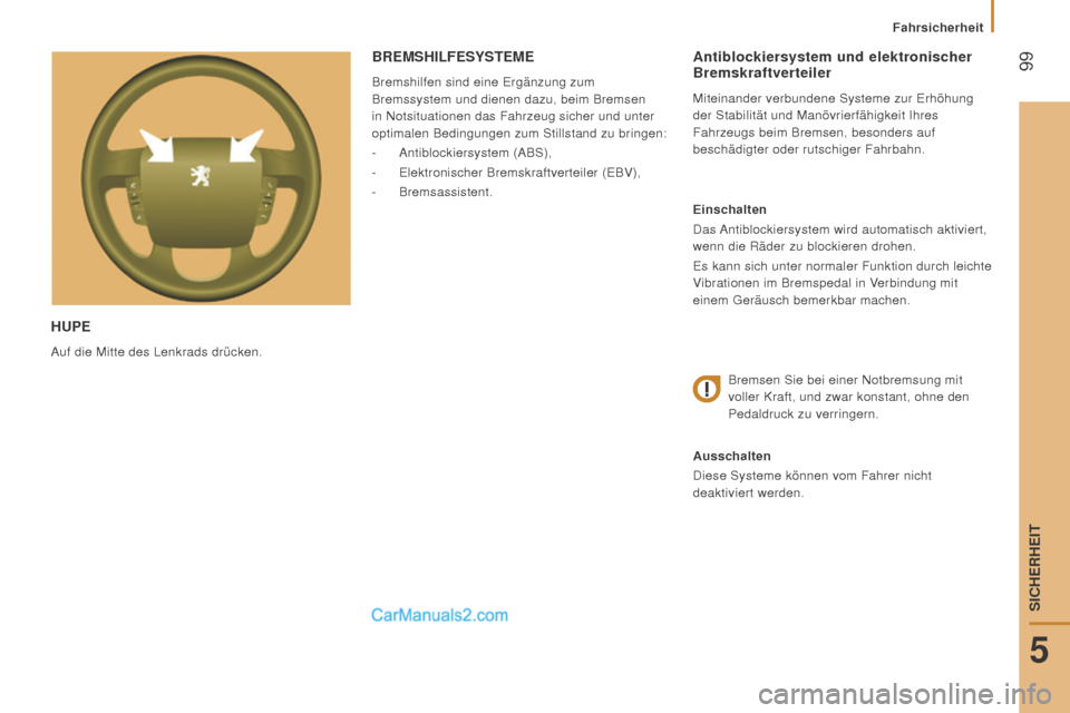 Peugeot Boxer 2015.5  Betriebsanleitung (in German)  99
boxer_de_Chap05_Securite_ed01-2015
huPE
Auf die Mitte des Lenkrads drücken.
Antiblockiersystem und elektronischer 
Bremskraftverteiler
Miteinander verbundene Systeme zur Erhöhung 
der Stabilitä