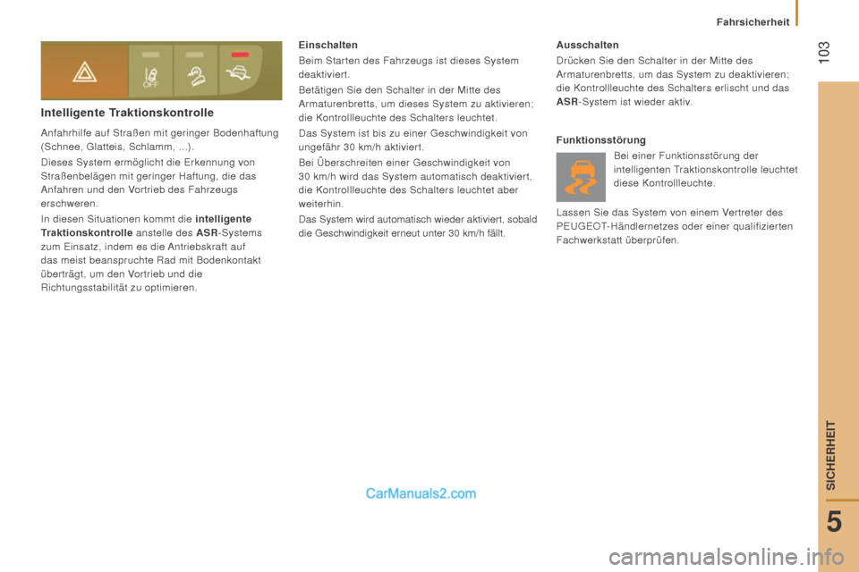 Peugeot Boxer 2015.5  Betriebsanleitung (in German)  103
boxer_de_Chap05_Securite_ed01-2015
intelligente Traktionskontrolle
Anfahrhilfe auf Straßen mit geringer Bodenhaftung 
(Schnee, Glatteis, Schlamm, ...).
Dieses System ermöglicht die Erkennung vo