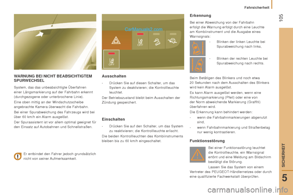 Peugeot Boxer 2015.5  Betriebsanleitung (in German)  105
boxer_de_Chap05_Securite_ed01-2015
WArnung  BE i ni C h T   BEABS i C h T ig TEM  
S P urWEC h SEL
System, das das unbeabsichtigte Überfahren 
einer Längsmarkierung auf der Fahrbahn erkennt 
(d