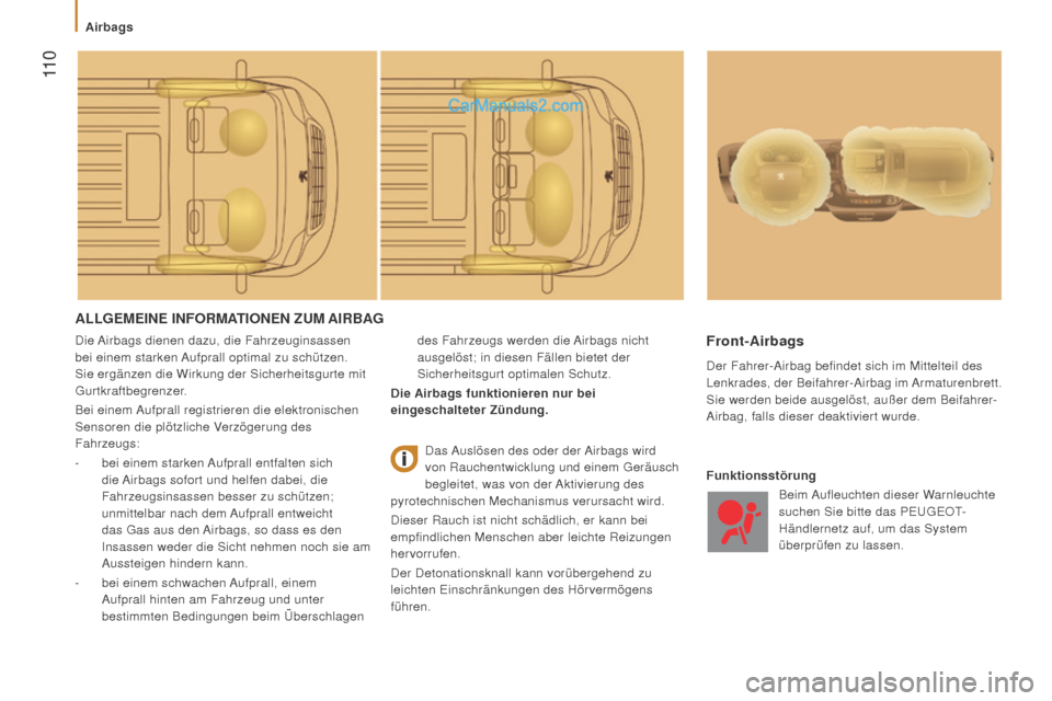 Peugeot Boxer 2015.5 Betriebsanleitung (in German) 11 0
boxer_de_Chap05_Securite_ed01-2015
ALLgEMEinE infOrMATiOnEn ZuM AirBAg
Die Airbags dienen dazu, die Fahrzeuginsassen
bei einem starken Aufprall optimal zu schützen.
Sie ergänzen die Wirkung Peugeot Boxer 2015.5 Betriebsanleitung (in German) 11 0
boxer_de_Chap05_Securite_ed01-2015
ALLgEMEinE infOrMATiOnEn ZuM AirBAg
Die Airbags dienen dazu, die Fahrzeuginsassen
bei einem starken Aufprall optimal zu schützen.
Sie ergänzen die Wirkung