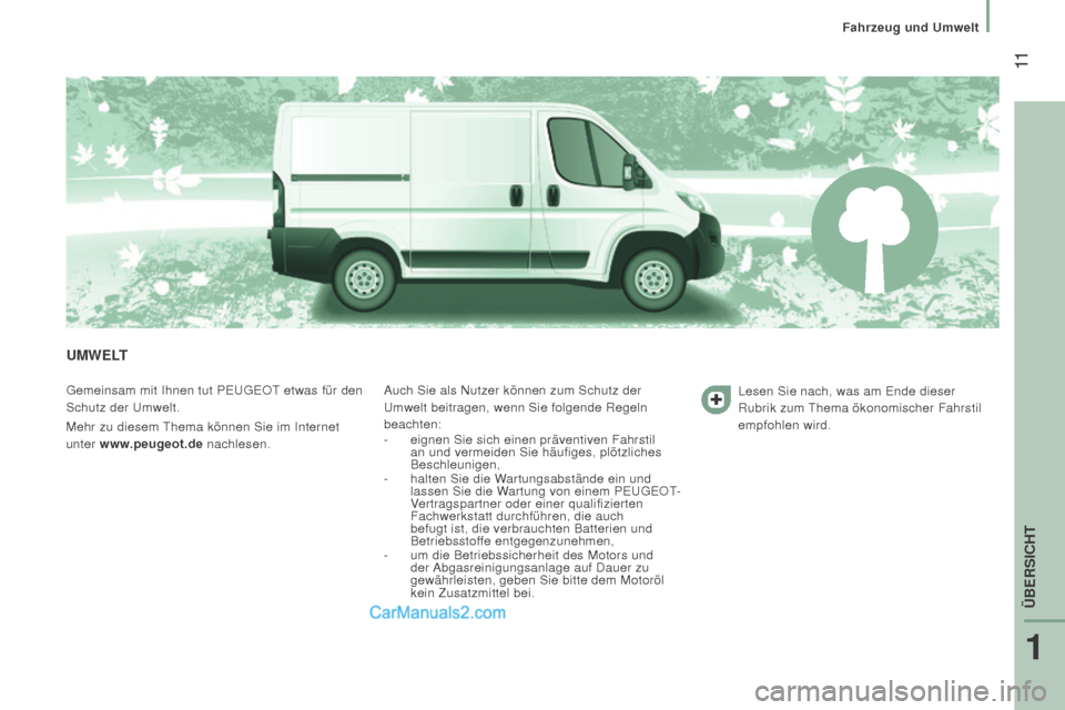 Peugeot Boxer 2015.5  Betriebsanleitung (in German)  11
boxer_de_Chap01_Vue-ensemble_ed01-2015
uMWELT
Gemeinsam mit Ihnen tut PEUGEOT etwas für den 
Schutz der Umwelt.
Mehr zu diesem Thema können Sie im Internet 
unter www.peugeot.de nachlesen. Auch 