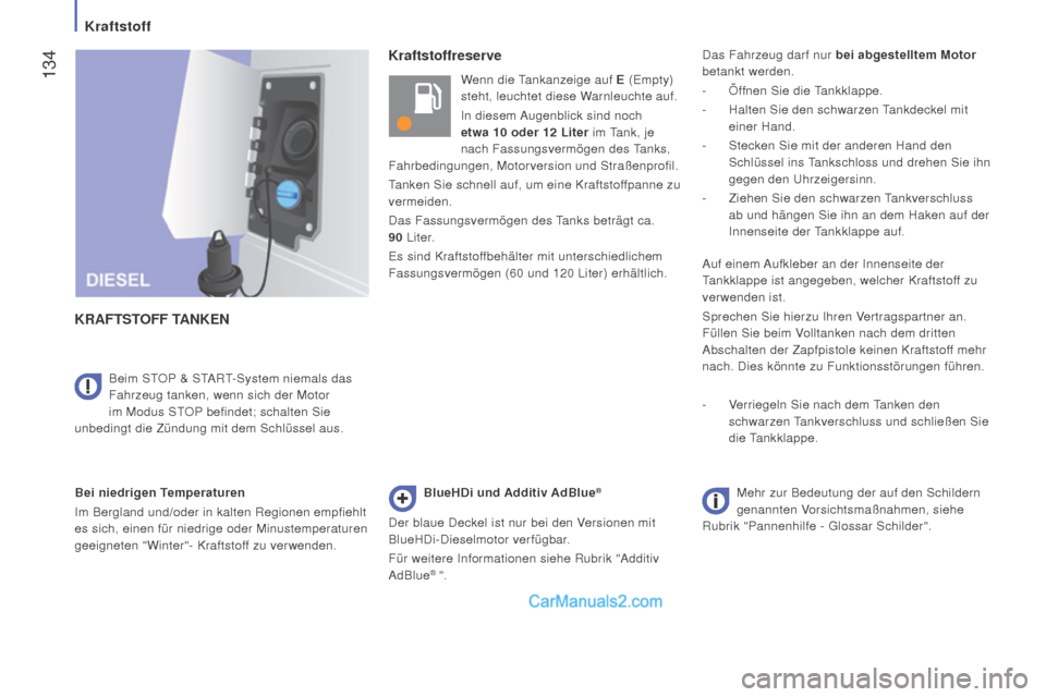Peugeot Boxer 2015.5 Betriebsanleitung (in German) 134
boxer_de_Chap07_Verifications_ed01-2015
Kraftstoffreserve
Kr
A
f
TSTO
ff
TA
n
KE
n
Bei niedrigen Temperaturen
Im Bergland und/oder in kalten Regionen empfiehlt
es sich, einen für niedrige oder Peugeot Boxer 2015.5 Betriebsanleitung (in German) 134
boxer_de_Chap07_Verifications_ed01-2015
Kraftstoffreserve
Kr
A
f
TSTO
ff
TA
n
KE
n
Bei niedrigen Temperaturen
Im Bergland und/oder in kalten Regionen empfiehlt
es sich, einen für niedrige oder