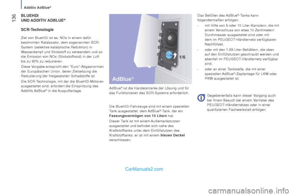 Peugeot Boxer 2015.5 Betriebsanleitung (in German) 136
boxer_de_Chap07_Verifications_ed01-2015
BLuEhDi
un D A DD i T i V A D B L u E®
AdBlue® ist die Handelsmarke der Lösung und für
das Funktionieren des SCR-Systems erforderlich.
Die BlueHDi-F Peugeot Boxer 2015.5 Betriebsanleitung (in German) 136
boxer_de_Chap07_Verifications_ed01-2015
BLuEhDi
un D A DD i T i V A D B L u E®
AdBlue® ist die Handelsmarke der Lösung und für
das Funktionieren des SCR-Systems erforderlich.
Die BlueHDi-F
