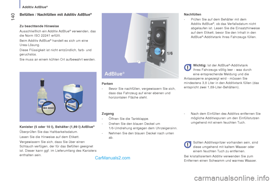 Peugeot Boxer 2015.5 Betriebsanleitung (in German) 140
boxer_de_Chap07_Verifications_ed01-2015
Befüllen / nachfüllen mit Additiv AdBlue®
Zu beachtende hinweise
Ausschließlich ein Additiv AdBlue® verwenden, das
die Norm ISO 22241
erfüllt.
Be Peugeot Boxer 2015.5 Betriebsanleitung (in German) 140
boxer_de_Chap07_Verifications_ed01-2015
Befüllen / nachfüllen mit Additiv AdBlue®
Zu beachtende hinweise
Ausschließlich ein Additiv AdBlue® verwenden, das
die Norm ISO 22241
erfüllt.
Be