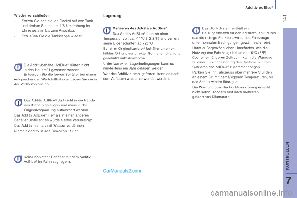Peugeot Boxer 2015.5 Betriebsanleitung (in German) 141
boxer_de_Chap07_Verifications_ed01-2015
Wieder verschließen
-
Setzen Sie den blauen Deckel auf den
Tank
und drehen Sie ihn um 1/6-Umdrehung im
Uhrzeigersinn bis zum Anschlag.
-
Schließen Peugeot Boxer 2015.5 Betriebsanleitung (in German) 141
boxer_de_Chap07_Verifications_ed01-2015
Wieder verschließen
-
Setzen Sie den blauen Deckel auf den
Tank
und drehen Sie ihn um 1/6-Umdrehung im
Uhrzeigersinn bis zum Anschlag.
-
Schließen