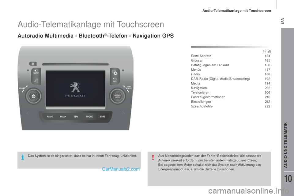 Peugeot Boxer 2015.5 Betriebsanleitung (in German) 183
boxer_de_Chap10a_Autoradio_Fiat-tactile-1_ed01-2015
Audio-Telematikanlage mit Touchscreen
Autoradio Multimedia - Bluetooth®-Telefon - navigation gP S
Inhalt
Erste Schritte
1 84
Glossar
185
B Peugeot Boxer 2015.5 Betriebsanleitung (in German) 183
boxer_de_Chap10a_Autoradio_Fiat-tactile-1_ed01-2015
Audio-Telematikanlage mit Touchscreen
Autoradio Multimedia - Bluetooth®-Telefon - navigation gP S
Inhalt
Erste Schritte
1 84
Glossar
185
B