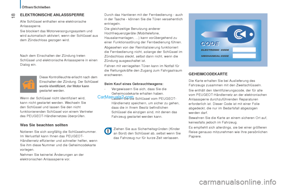 Peugeot Boxer 2015.5  Betriebsanleitung (in German)  18
boxer_de_Chap02_Pret-a-Partir_ed01-2015
ELEKTrOniSChE AnLASSSPErrE
Alle Schlüssel enthalten eine elektronische 
Anlasssperre.
Sie blockiert das Motorversorgungssystem und 
wird automatisch aktivi