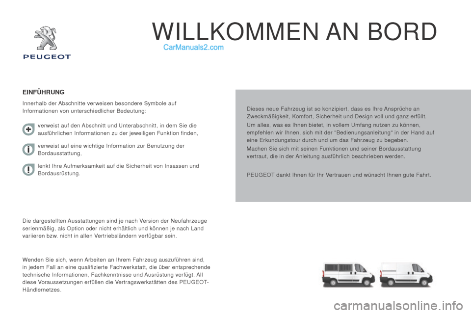 Peugeot Boxer 2015.5  Betriebsanleitung (in German) boxer_de_Chap00a_Sommaire_ed01-2015
WILLKOMMEN AN  BORD
Dieses neue Fahrzeug ist so konzipiert, dass es Ihre Ansprüche an 
Zweckmäßigkeit, Komfort, Sicherheit und Design voll und ganz erfü\
llt.
U