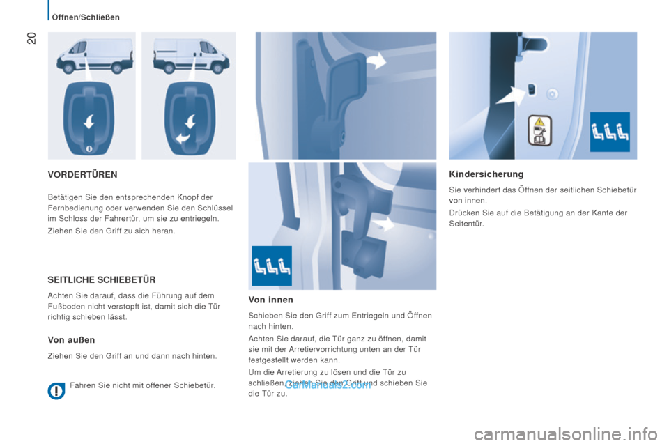 Peugeot Boxer 2015.5  Betriebsanleitung (in German)  20
boxer_de_Chap02_Pret-a-Partir_ed01-2015
VOrDErTürEnKindersicherung
Sie verhindert das Öffnen der seitlichen Schiebetür 
von innen.
Drücken Sie auf die Betätigung an der Kante der 
Seitentür.