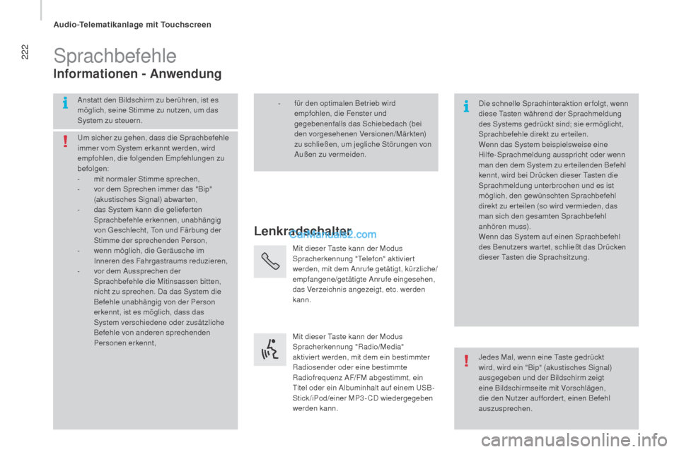 Peugeot Boxer 2015.5  Betriebsanleitung (in German) 222
boxer_de_Chap10a_Autoradio_Fiat-tactile-1_ed01-2015
Sprachbefehle
Lenkradschalter
in

formationen - Anwendung
Anstatt den Bildschirm zu berühren, ist es 
möglich, seine Stimme zu nutzen, um das 