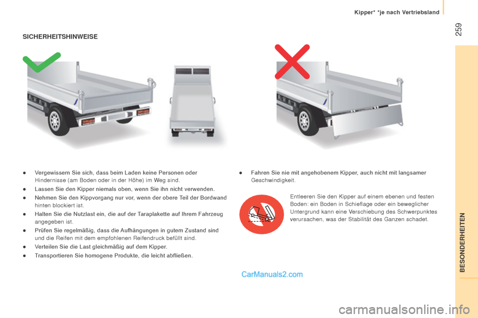 Peugeot Boxer 2015.5 Betriebsanleitung (in German) 259
boxer_de_Chap11_Particularites_ed01-2015
● Vergewissern Sie sich, dass beim Laden keine Personen oder Hindernisse (am Boden oder in der Höhe) im Weg sind.
● Lassen
Sie den Kipper n Peugeot Boxer 2015.5 Betriebsanleitung (in German) 259
boxer_de_Chap11_Particularites_ed01-2015
● Vergewissern Sie sich, dass beim Laden keine Personen oder Hindernisse (am Boden oder in der Höhe) im Weg sind.
● Lassen
Sie den Kipper n