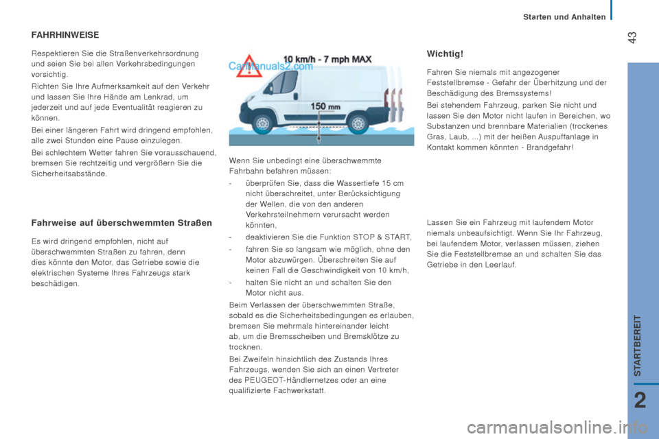 Peugeot Boxer 2015.5  Betriebsanleitung (in German)  43
boxer_de_Chap02_Pret-a-Partir_ed01-2015
fAhrhinWEiSE
Respektieren Sie die Straßenverkehrsordnung 
und seien Sie bei allen Verkehrsbedingungen 
vorsichtig.
Richten Sie Ihre Aufmerksamkeit auf den 