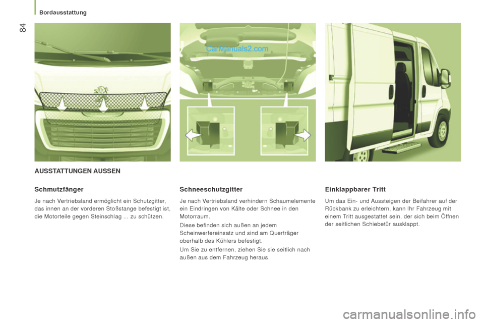 Peugeot Boxer 2015.5 Betriebsanleitung (in German) 84
boxer_de_Chap03_Ergo-et-confort_ed01-2015
AuSSTATTungEn AuSSEn
Schmutzfänger
Je nach Vertriebsland ermöglicht ein Schutzgitter,
das innen an der vorderen Stoßstange befestigt ist,
die Motorte Peugeot Boxer 2015.5 Betriebsanleitung (in German) 84
boxer_de_Chap03_Ergo-et-confort_ed01-2015
AuSSTATTungEn AuSSEn
Schmutzfänger
Je nach Vertriebsland ermöglicht ein Schutzgitter,
das innen an der vorderen Stoßstange befestigt ist,
die Motorte
