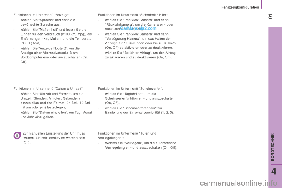 Peugeot Boxer 2015.5  Betriebsanleitung (in German)  91
boxer_de_Chap04_Technologie-a-bord_ed01-2015
Funktionen im Untermenü "Sicherheit / Hilfe":
- 
wählen Sie "Parkview Camera" und dann
  
"Rückfahrkamera", um die Kamera ein- oder 
auszuschalten (