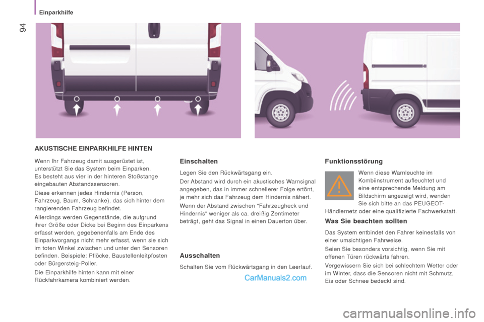 Peugeot Boxer 2015.5 Betriebsanleitung (in German) 94
boxer_de_Chap04_Technologie-a-bord_ed01-2015
AKuSTiSChE EinPArKhiLfE hinTEn
Wenn Ihr Fahrzeug damit ausgerüstet ist,
unterstützt Sie das System beim Einparken.
Es besteht aus vier in der hinte Peugeot Boxer 2015.5 Betriebsanleitung (in German) 94
boxer_de_Chap04_Technologie-a-bord_ed01-2015
AKuSTiSChE EinPArKhiLfE hinTEn
Wenn Ihr Fahrzeug damit ausgerüstet ist,
unterstützt Sie das System beim Einparken.
Es besteht aus vier in der hinte