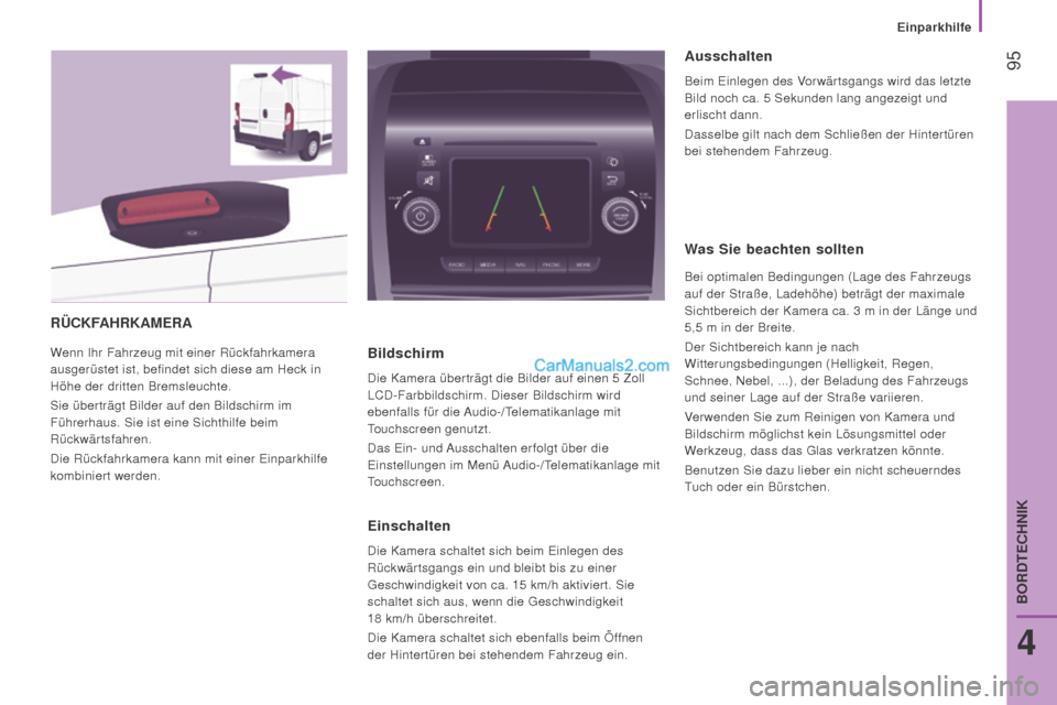 Peugeot Boxer 2015.5 Betriebsanleitung (in German) 95
boxer_de_Chap04_Technologie-a-bord_ed01-2015
rüCKfAhr KAME r A
Wenn Ihr Fahrzeug mit einer Rückfahrkamera
ausgerüstet ist, befindet sich diese am Heck in
Höhe der dritten Bremsleuchte.
Sie Peugeot Boxer 2015.5 Betriebsanleitung (in German) 95
boxer_de_Chap04_Technologie-a-bord_ed01-2015
rüCKfAhr KAME r A
Wenn Ihr Fahrzeug mit einer Rückfahrkamera
ausgerüstet ist, befindet sich diese am Heck in
Höhe der dritten Bremsleuchte.
Sie