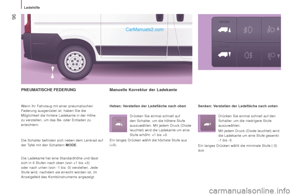 Peugeot Boxer 2015.5 Betriebsanleitung (in German) 96
boxer_de_Chap04_Technologie-a-bord_ed01-2015
PnEuMATiSChE fEDErung
Wenn Ihr Fahrzeug mit einer pneumatischen
Federung ausgerüstet ist, haben Sie die
Möglichkeit die hintere Ladekante in der H Peugeot Boxer 2015.5 Betriebsanleitung (in German) 96
boxer_de_Chap04_Technologie-a-bord_ed01-2015
PnEuMATiSChE fEDErung
Wenn Ihr Fahrzeug mit einer pneumatischen
Federung ausgerüstet ist, haben Sie die
Möglichkeit die hintere Ladekante in der H