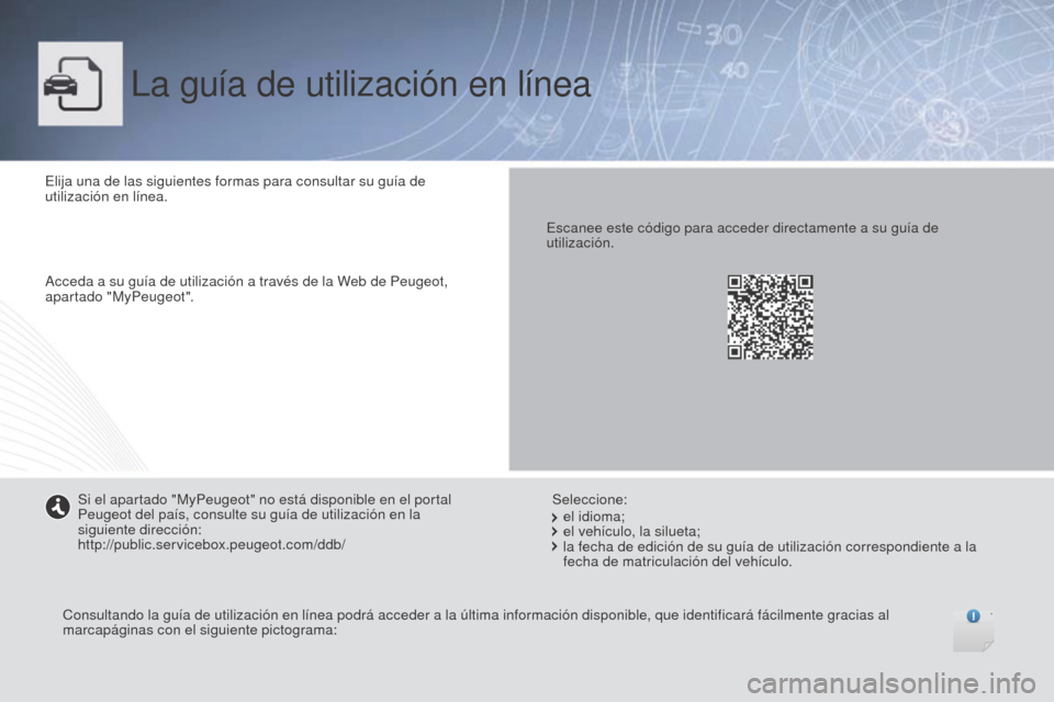 Peugeot Boxer 2015.5  Manual del propietario (in Spanish) boxer_es_Chap00_couv-debut_ed01-2015
La guía de utilización en línea
Elija una de las siguientes formas para consultar su guía de 
utilización en línea.
Acceda a su guía de utilización a trav�