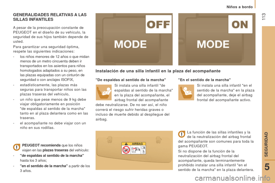 Peugeot Boxer 2015.5  Manual del propietario (in Spanish)  11 3
boxer_es_Chap05_Securite_ed01-2015
GeNerAlIDADeS relATIVAS A lAS  SI
ll AS   INFANTI le S
A pesar de la preocupación constante de 
PEUGEOT en el diseño de su vehículo, la 
seguridad de sus hi