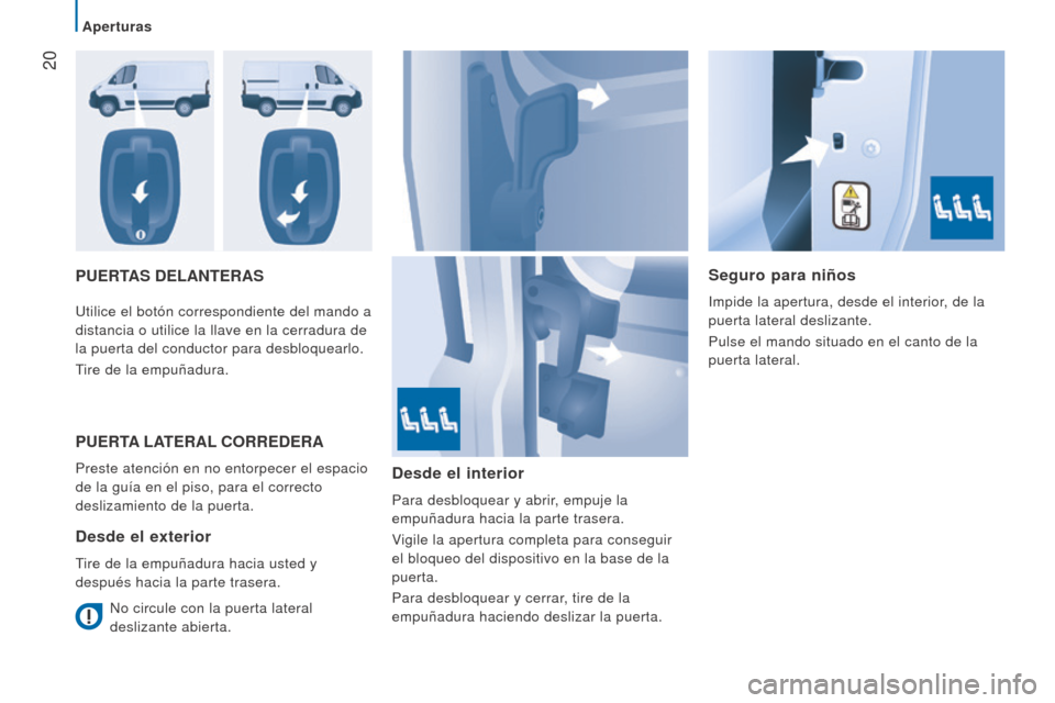 Peugeot Boxer 2015.5  Manual del propietario (in Spanish)  20
boxer_es_Chap02_Pret-a-Partir_ed01-2015
PuerTAS DelANTerASSeguro para niños
Impide la apertura, desde el interior, de la 
puerta lateral deslizante.
Pulse el mando situado en el canto de la 
puer