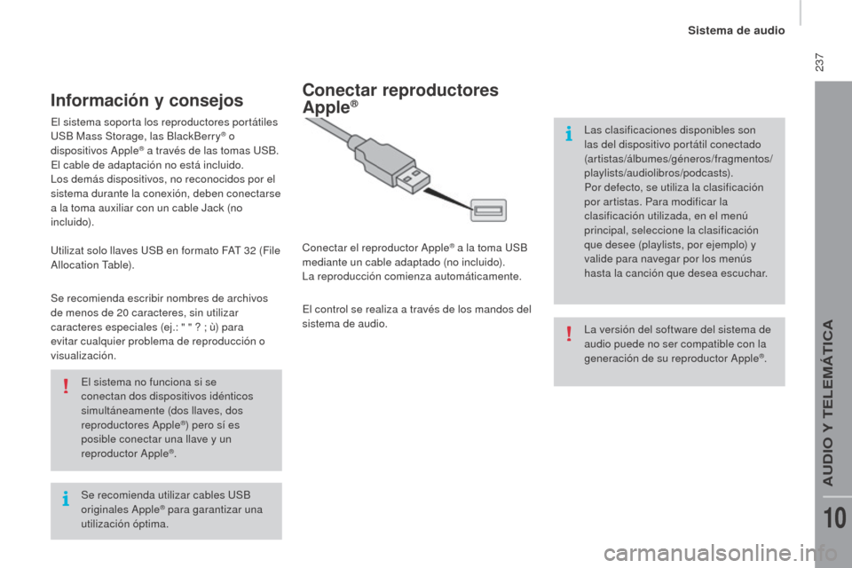 Peugeot Boxer 2015.5  Manual del propietario (in Spanish)  237
boxer_es_Chap10b_Autoradio_Fiat-4_ed01-2015
Se recomienda utilizar cables USB 
originales Apple® para garantizar una 
utilización óptima. El sistema no funciona si se 
conectan dos dispositivo