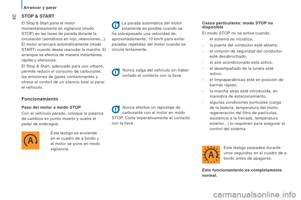 Peugeot Boxer 2015.5  Manual del propietario (in Spanish)  40
boxer_es_Chap02_Pret-a-Partir_ed01-2015
El Stop & Start pone el motor 
momentáneamente en vigilancia (modo 
STOP) en las fases de parada durante la 
circulación (semáforos en rojo, retenciones.