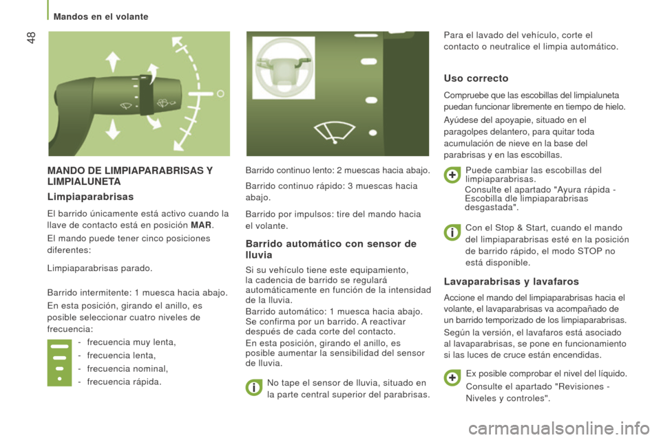 Peugeot Boxer 2015.5  Manual del propietario (in Spanish)  48
boxer_es_Chap03_Ergo-et-confort_ed01-2015
mANDo De lImPIAPArAbrISAS Y 
l I m PIA lu N e TABarrido continuo lento: 2 muescas hacia abajo.
No tape el sensor de lluvia, situado en  
la parte central 