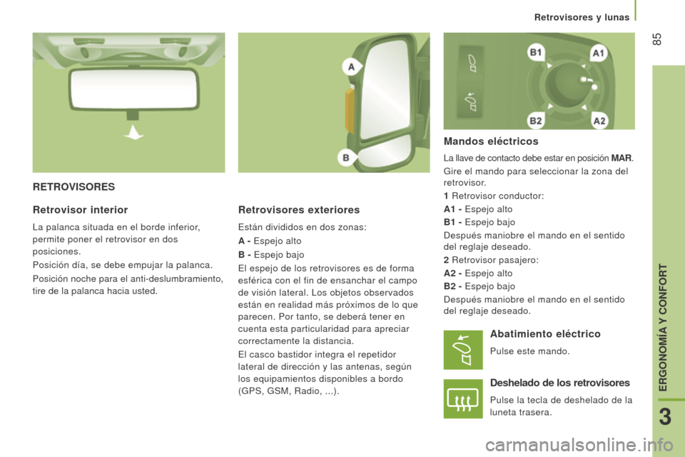 Peugeot Boxer 2015.5  Manual del propietario (in Spanish)  85
boxer_es_Chap03_Ergo-et-confort_ed01-2015
reTroVISoreS
r
etrovisores exteriores
Están divididos en dos zonas:
A - Espejo alto
b

 - Espejo bajo
El espejo de los retrovisores es de forma 
esféric