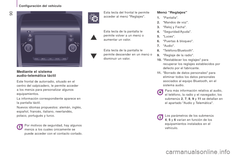 Peugeot Boxer 2015.5  Manual del propietario (in Spanish)  90
boxer_es_Chap04_Technologie-a-bord_ed01-2015
mediante el sistema  
audio-telemática táctil
Este frontal de autorradio, situado en el 
centro del salpicadero, le permite acceder 
a los menús par