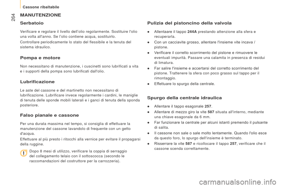 Peugeot Boxer 2015.5 Manuale del proprietario (in Italian) 264
boxer_it_Chap11_Particularites_ed01-2015
MAnutenzIone
Serbatoio
Verificare e regolare il livello dell’olio regolarmente. Sostituire l\
olio
una volta allanno. Se l’olio contiene acqua, sos Peugeot Boxer 2015.5 Manuale del proprietario (in Italian) 264
boxer_it_Chap11_Particularites_ed01-2015
MAnutenzIone
Serbatoio
Verificare e regolare il livello dell’olio regolarmente. Sostituire l\
olio
una volta allanno. Se l’olio contiene acqua, sos