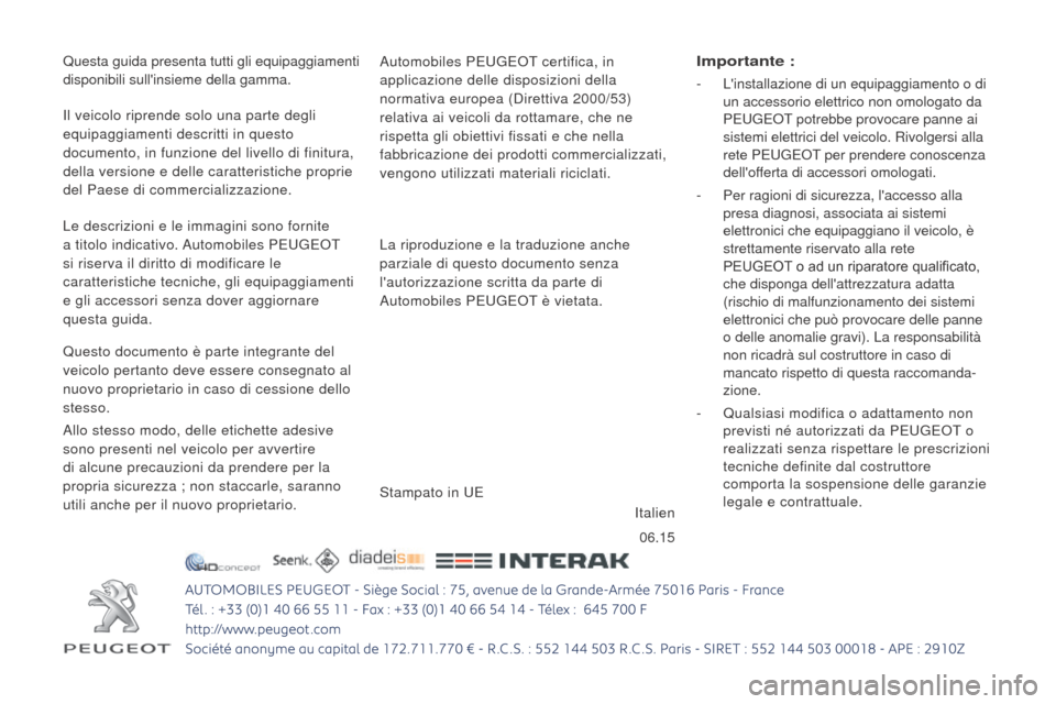 Peugeot Boxer 2015.5  Manuale del proprietario (in Italian) 06.15
boxer_it_Chap12_couv-fin_ed01-2015
Questa guida presenta tutti gli equipaggiamenti 
disponibili sullinsieme della gamma.Automobiles PEUGEOT certifica, in 
applicazione delle disposizioni della 
