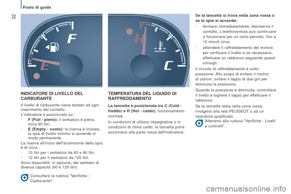 Peugeot Boxer 2015.5  Manuale del proprietario (in Italian)  32
boxer_it_Chap02_Pret-a-Partir_ed01-2015
IndICAtore dI   LIV e LL o de L CA
r B ur A nte
Il livello di carburante viene testato ad ogni 
inserimento del contatto.
Lindicatore è posizionato su :
-