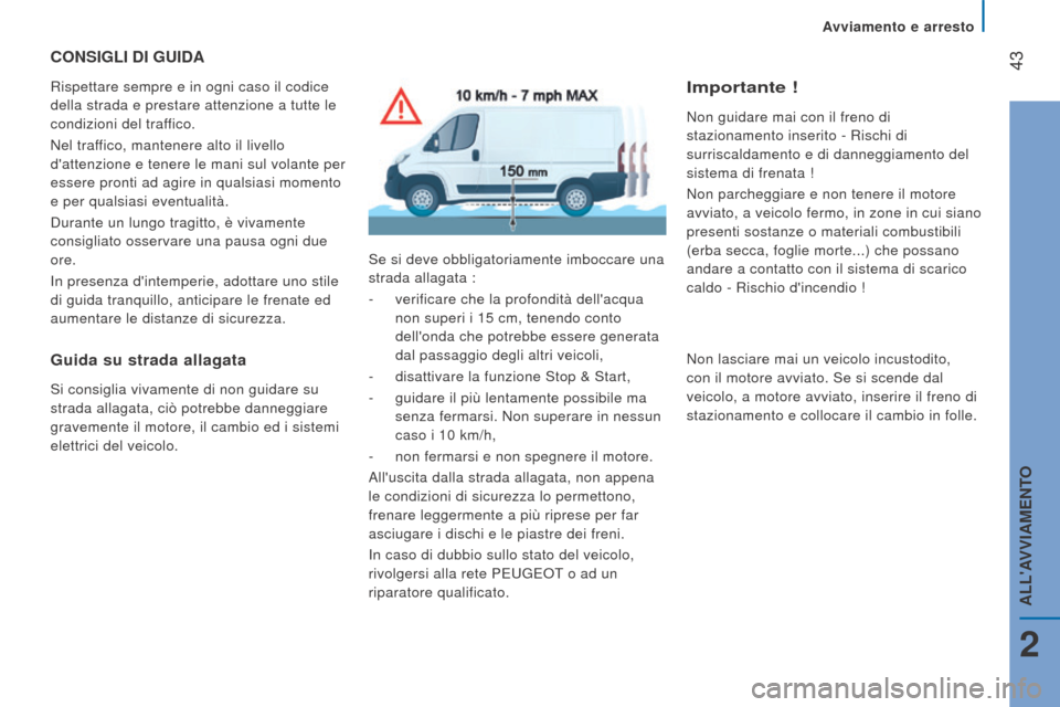 Peugeot Boxer 2015.5  Manuale del proprietario (in Italian)  43
boxer_it_Chap02_Pret-a-Partir_ed01-2015
ConSIGLI dI GuIdA
Rispettare sempre e in ogni caso il codice 
della strada e prestare attenzione a tutte le 
condizioni del traffico.
Nel traffico, mantener