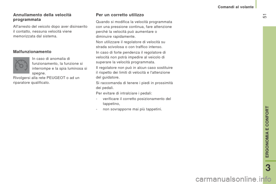 Peugeot Boxer 2015.5  Manuale del proprietario (in Italian)  51
boxer_it_Chap03_Ergo-et-confort_ed01-2015
Per un corretto utilizzo
Quando si modifica la velocità programmata 
con una pressione continua, fare attenzione 
perché la velocità può aumentare o 
