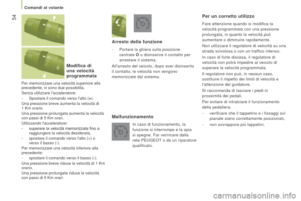 Peugeot Boxer 2015.5  Manuale del proprietario (in Italian)  54
boxer_it_Chap03_Ergo-et-confort_ed01-2015
Per memorizzare una velocità superiore alla 
precedente, vi sono due possibilità.
Senza utilizzare lacceleratore:
- 
Spostare il comando verso lalto (