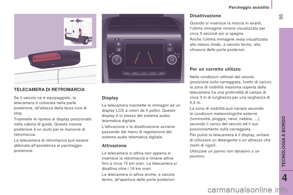 Peugeot Boxer 2015.5 Manuale del proprietario (in Italian) 95
boxer_it_Chap04_Technologie-a-bord_ed01-2015
teLeCAMerA dI retro MA r CIA
Se il veicolo ne è equipaggiato, la
telecamera è collocata nella parte
posteriore, allaltezza della terza luce di
s Peugeot Boxer 2015.5 Manuale del proprietario (in Italian) 95
boxer_it_Chap04_Technologie-a-bord_ed01-2015
teLeCAMerA dI retro MA r CIA
Se il veicolo ne è equipaggiato, la
telecamera è collocata nella parte
posteriore, allaltezza della terza luce di
s