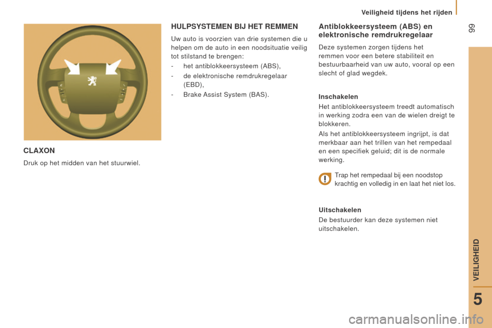 Peugeot Boxer 2015.5  Handleiding (in Dutch)  99
boxer_nl_Chap05_Securite_ed01-2015
ClAxOn
Druk op het midden van het stuurwiel.
Antiblokkeersysteem (ABS) en 
elektronische remdrukregelaar
Deze systemen zorgen tijdens het 
remmen voor een betere