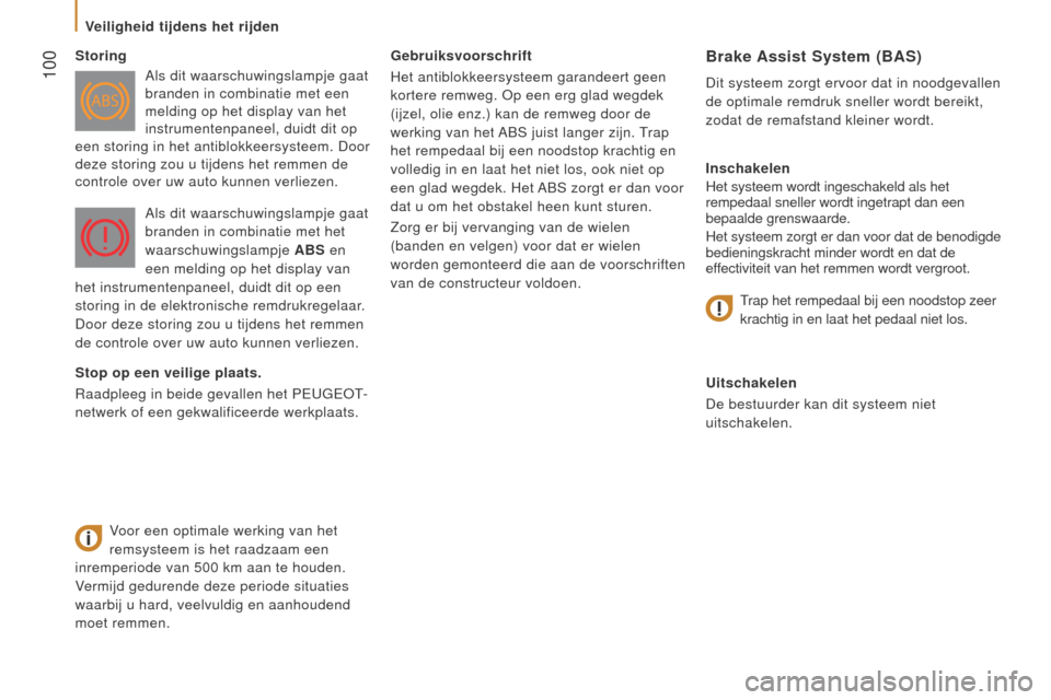 Peugeot Boxer 2015.5  Handleiding (in Dutch)  100
boxer_nl_Chap05_Securite_ed01-2015
gebruiksvoorschrift
Het antiblokkeersysteem garandeert geen  
kortere remweg. Op een erg glad wegdek 
(ijzel, olie enz.) kan de remweg door de 
werking van het 