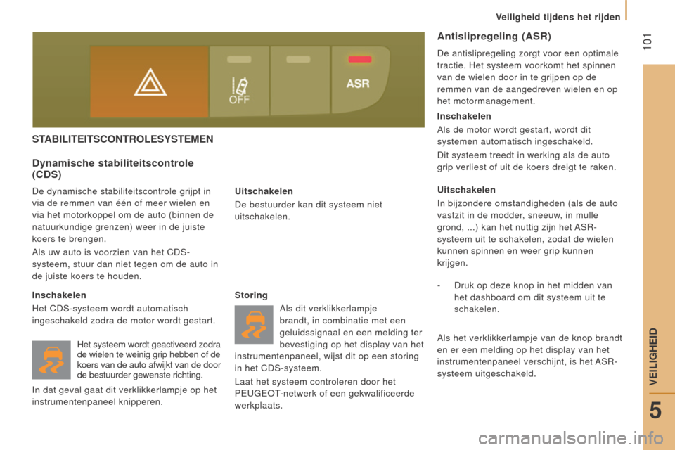 Peugeot Boxer 2015.5 Handleiding (in Dutch) 101
boxer_nl_Chap05_Securite_ed01-2015
STABIlITeITSCOnTROleSySTeMen
Uitschakelen
De bestuurder kan dit systeem niet
uitschakelen.
dynamische stabiliteitscontrole
(C d S)
De dynamische stabiliteitsc Peugeot Boxer 2015.5 Handleiding (in Dutch) 101
boxer_nl_Chap05_Securite_ed01-2015
STABIlITeITSCOnTROleSySTeMen
Uitschakelen
De bestuurder kan dit systeem niet
uitschakelen.
dynamische stabiliteitscontrole
(C d S)
De dynamische stabiliteitsc