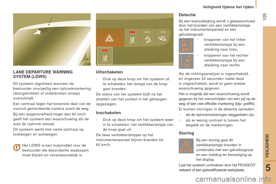 Peugeot Boxer 2015.5 Handleiding (in Dutch) 105
boxer_nl_Chap05_Securite_ed01-2015
lAne dePARTURe WARn I ng
Sy ST e M ( ld WS)
Dit systeem registreert wanneer de
bestuurder onvrijwillig een rijstrookmarkering
(doorgetrokken of onderbroken Peugeot Boxer 2015.5 Handleiding (in Dutch) 105
boxer_nl_Chap05_Securite_ed01-2015
lAne dePARTURe WARn I ng
Sy ST e M ( ld WS)
Dit systeem registreert wanneer de
bestuurder onvrijwillig een rijstrookmarkering
(doorgetrokken of onderbroken