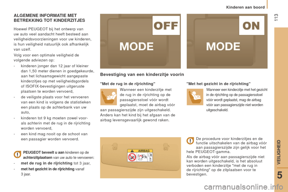 Peugeot Boxer 2015.5  Handleiding (in Dutch)  11 3
boxer_nl_Chap05_Securite_ed01-2015
AlgeMene InFORMATIe MeT Be TR ekk I ng  TOT  k I nde RZITJ e S
Hoewel PEUGEOT bij het ontwerp van 
uw auto veel aandacht heeft besteed aan 
veiligheidsvoorzien