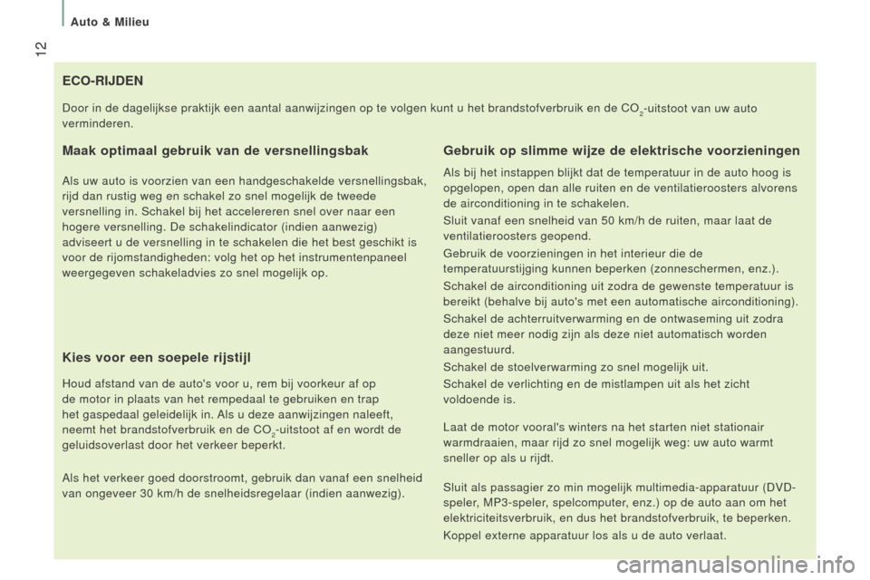 Peugeot Boxer 2015.5  Handleiding (in Dutch)  12
boxer_nl_Chap01_Vue-ensemble_ed01-2015
eCO-RIJden
Maak optimaal gebruik van de versnellingsbak
Als uw auto is voorzien van een handgeschakelde versnellingsbak, 
rijd dan rustig weg en schakel zo s