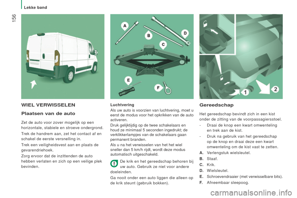 Peugeot Boxer 2015.5 Handleiding (in Dutch) 156
boxer_nl_Chap08_Aide-Rapide_ed01-2015
Plaatsen van de auto
Zet de auto voor zover mogelijk op een
horizontale, stabiele en stroeve ondergrond.
Trek de handrem aan, zet het contact af en
schakel Peugeot Boxer 2015.5 Handleiding (in Dutch) 156
boxer_nl_Chap08_Aide-Rapide_ed01-2015
Plaatsen van de auto
Zet de auto voor zover mogelijk op een
horizontale, stabiele en stroeve ondergrond.
Trek de handrem aan, zet het contact af en
schakel