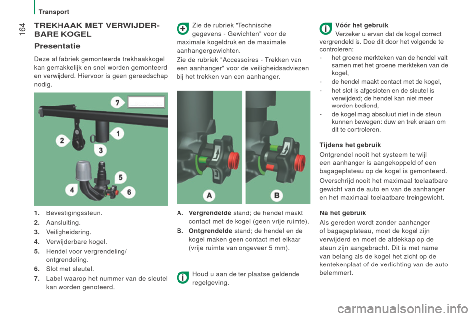 Peugeot Boxer 2015.5  Handleiding (in Dutch)  164
boxer_nl_Chap08_Aide-Rapide_ed01-2015
TRekHAAk MeT VeRWIJdeR-
BAR
e k O gel
Presentatie
Deze af fabriek gemonteerde trekhaakkogel 
kan gemakkelijk en snel worden gemonteerd 
en verwijderd. Hiervo