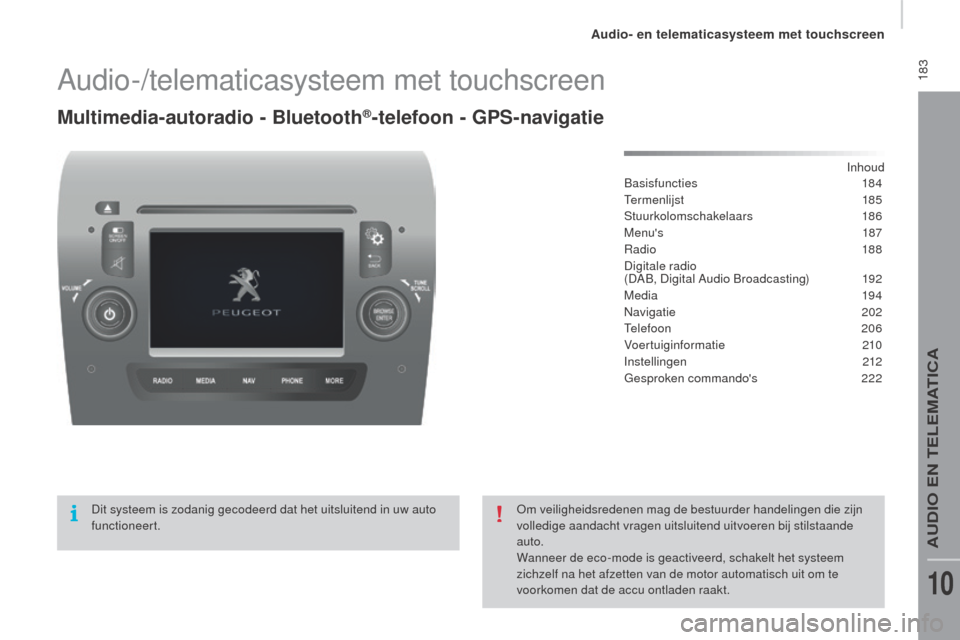 Peugeot Boxer 2015.5  Handleiding (in Dutch)  183
boxer_nl_Chap10a_Autoradio_Fiat-tactile-1_ed01-2015
Audio-/telematicasysteem met touchscreen
Multimedia-autoradio - Bluetooth®-telefoon - gPS-navigatie
Inhoud
Basisfuncties  184
Termenlijst
 

1