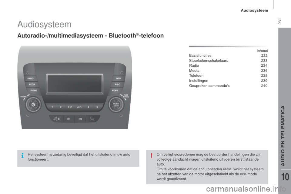 Peugeot Boxer 2015.5 Handleiding (in Dutch) 231
boxer_nl_Chap10b_Autoradio_Fiat-4_ed01-2015
Audiosysteem
Autoradio-/multimediasysteem - Bluetooth®-telefoon
Inhoud
Basisfuncties 232
Stuurkolomschakelaars
233
Radio
234
Media
236
Telefo Peugeot Boxer 2015.5 Handleiding (in Dutch) 231
boxer_nl_Chap10b_Autoradio_Fiat-4_ed01-2015
Audiosysteem
Autoradio-/multimediasysteem - Bluetooth®-telefoon
Inhoud
Basisfuncties 232
Stuurkolomschakelaars
233
Radio
234
Media
236
Telefo