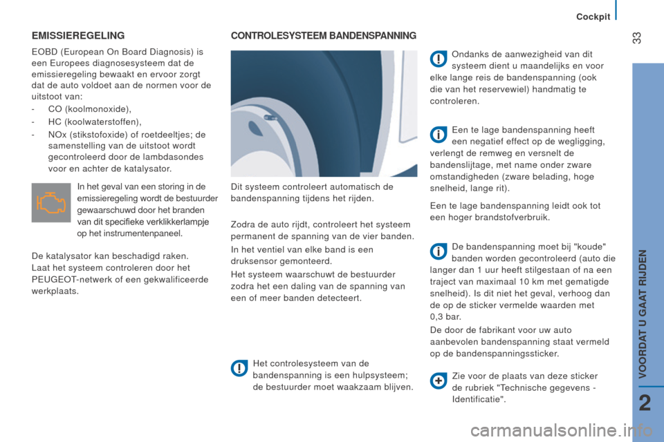 Peugeot Boxer 2015.5 Handleiding (in Dutch) 33
boxer_nl_Chap02_Pret-a-Partir_ed01-2015
eMISSIeRegelIng
EOBD (European On Board Diagnosis) is
een Europees diagnosesysteem dat de
emissieregeling bewaakt en ervoor zorgt
dat de auto voldoet aan Peugeot Boxer 2015.5 Handleiding (in Dutch) 33
boxer_nl_Chap02_Pret-a-Partir_ed01-2015
eMISSIeRegelIng
EOBD (European On Board Diagnosis) is
een Europees diagnosesysteem dat de
emissieregeling bewaakt en ervoor zorgt
dat de auto voldoet aan