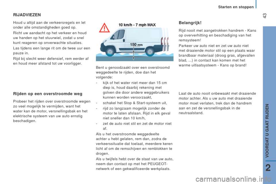 Peugeot Boxer 2015.5 Handleiding (in Dutch) 43
boxer_nl_Chap02_Pret-a-Partir_ed01-2015
RIJAdVIeZen
Houd u altijd aan de verkeersregels en let
onder alle omstandigheden goed op.
Richt uw aandacht op het verkeer en houd
uw handen op het stuurw Peugeot Boxer 2015.5 Handleiding (in Dutch) 43
boxer_nl_Chap02_Pret-a-Partir_ed01-2015
RIJAdVIeZen
Houd u altijd aan de verkeersregels en let
onder alle omstandigheden goed op.
Richt uw aandacht op het verkeer en houd
uw handen op het stuurw