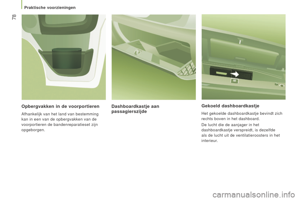 Peugeot Boxer 2015.5 Handleiding (in Dutch) 78
boxer_nl_Chap03_Ergo-et-confort_ed01-2015
gekoeld dashboardkastje
Het gekoelde dashboardkastje bevindt zich
rechts boven in het dashboard.
De lucht die de aanjager in het
dashboardkastje verspre Peugeot Boxer 2015.5 Handleiding (in Dutch) 78
boxer_nl_Chap03_Ergo-et-confort_ed01-2015
gekoeld dashboardkastje
Het gekoelde dashboardkastje bevindt zich
rechts boven in het dashboard.
De lucht die de aanjager in het
dashboardkastje verspre