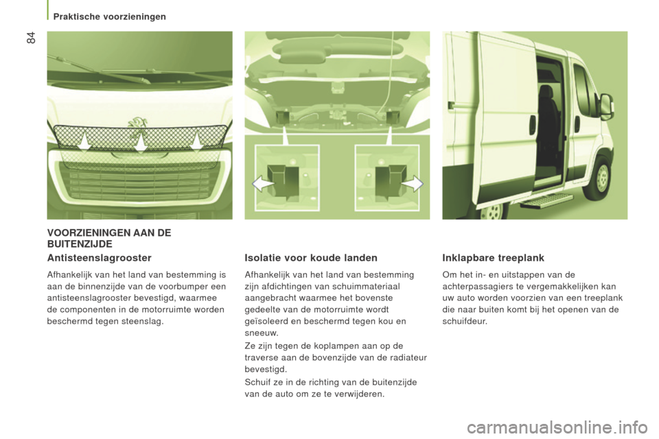 Peugeot Boxer 2015.5 Handleiding (in Dutch) 84
boxer_nl_Chap03_Ergo-et-confort_ed01-2015
VOORZIenIngen AAn de BUIT
en ZIJ de
Antisteenslagrooster
Afhankelijk van het land van bestemming is
aan de binnenzijde van de voorbumper een
antisteensl Peugeot Boxer 2015.5 Handleiding (in Dutch) 84
boxer_nl_Chap03_Ergo-et-confort_ed01-2015
VOORZIenIngen AAn de BUIT
en ZIJ de
Antisteenslagrooster
Afhankelijk van het land van bestemming is
aan de binnenzijde van de voorbumper een
antisteensl